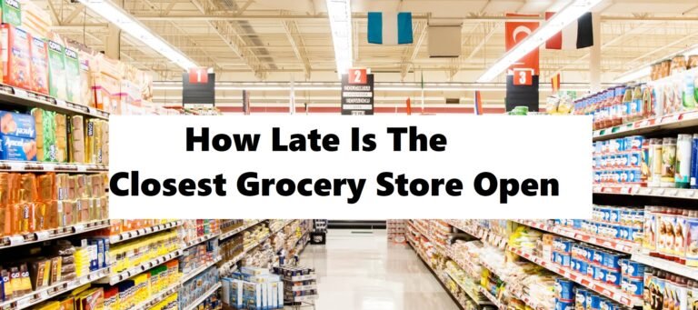 How Late Is The Closest Grocery Store Open [2021 Update]