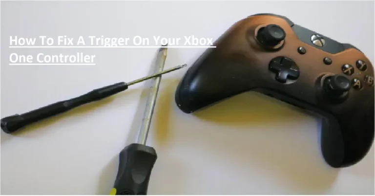 How To Fix A Trigger On Your Xbox One Controller – The Easy Guide
