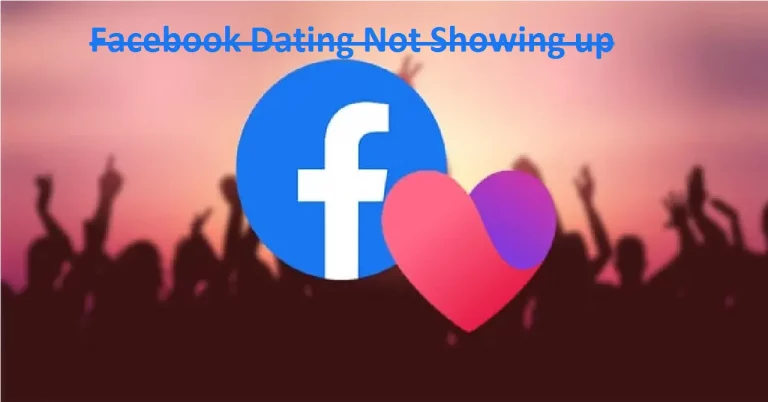 Facebook Dating Not Showing up: Here’s Why and How to Fix It?